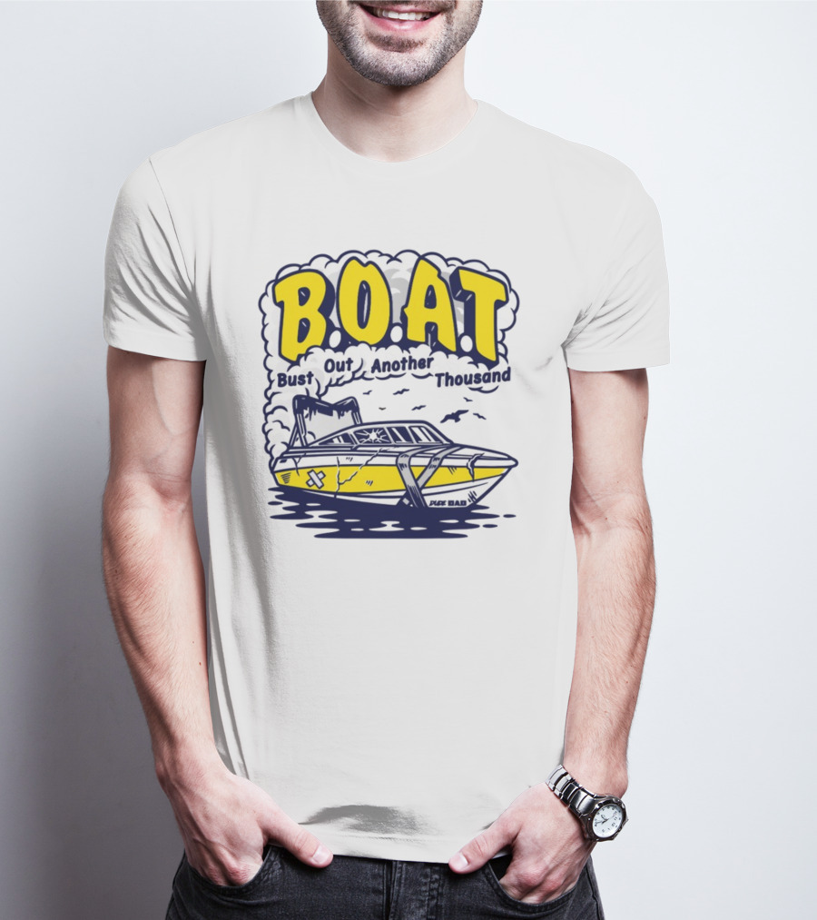 B.O.A.T Bust Out Another Thousand Play Bad Boat T-Shirt