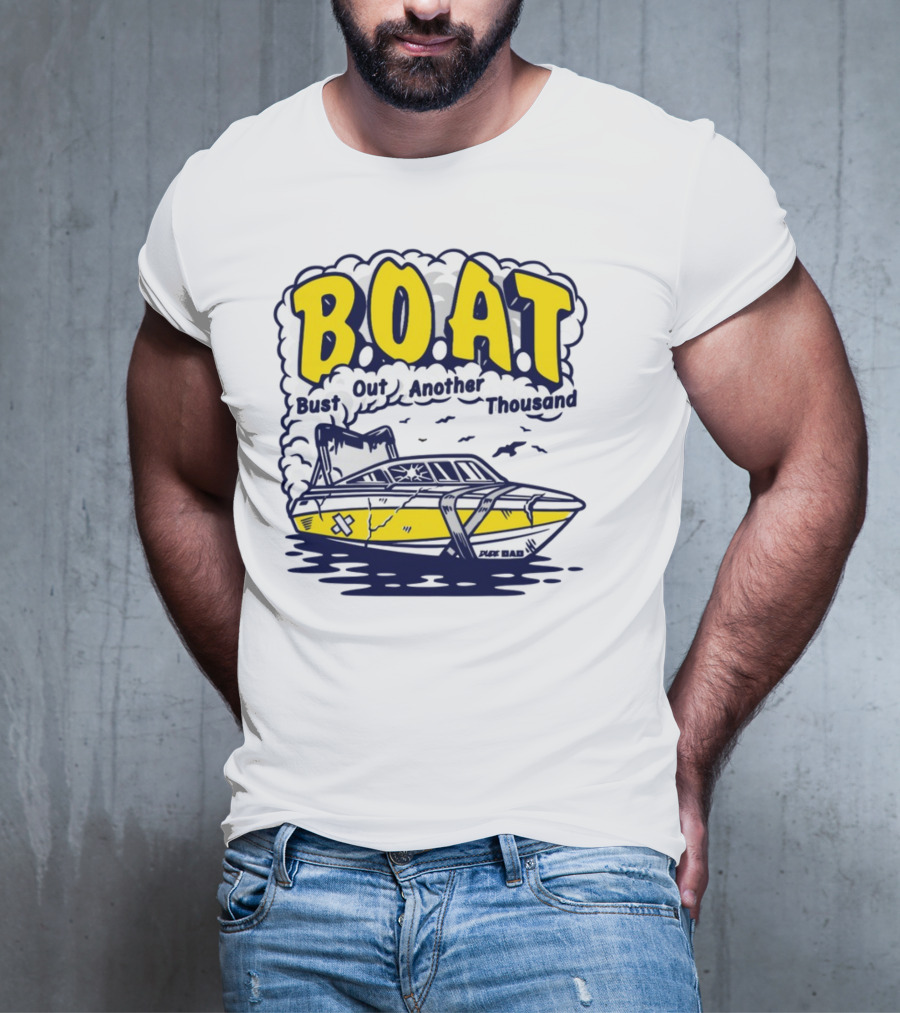 B.O.A.T Bust Out Another Thousand Play Bad Boat T-Shirt