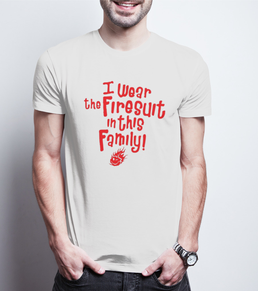I Wear The Firesuit In This Family Fire Emoji T-Shirt
