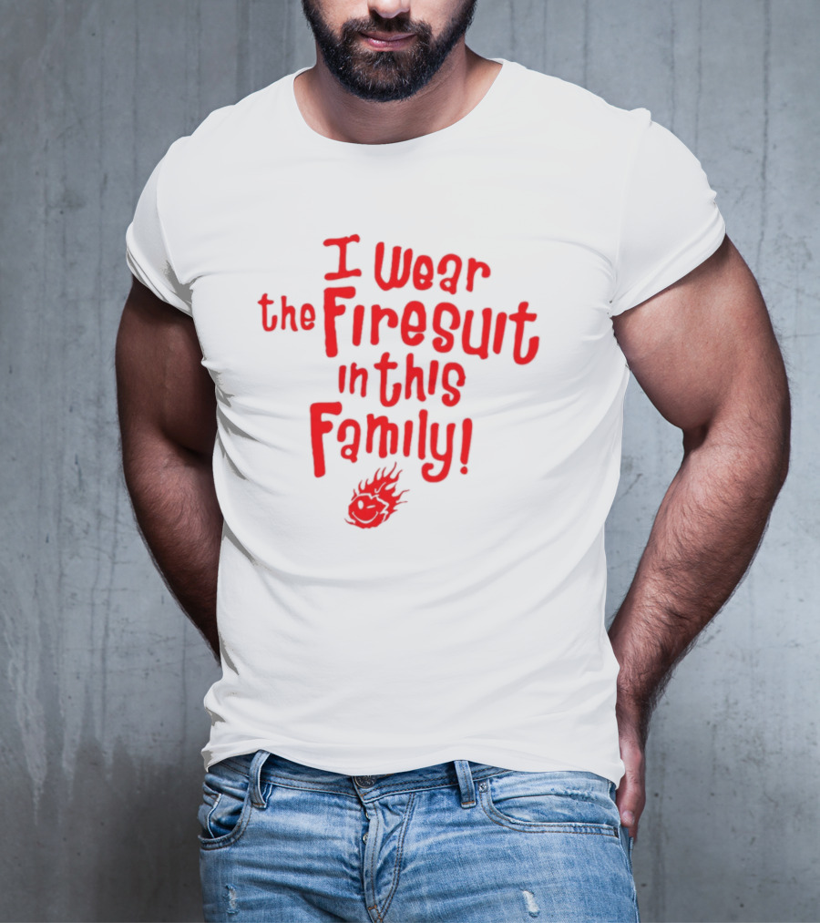 I Wear The Firesuit In This Family Fire Emoji T-Shirt