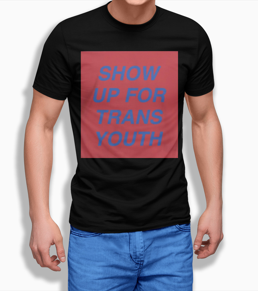 Show Up For Trans Youth Empowerment And Support T-Shirt