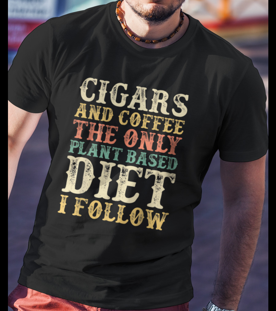 Cigars And Coffee The Only Plant Based Diet I Follow T-Shirt