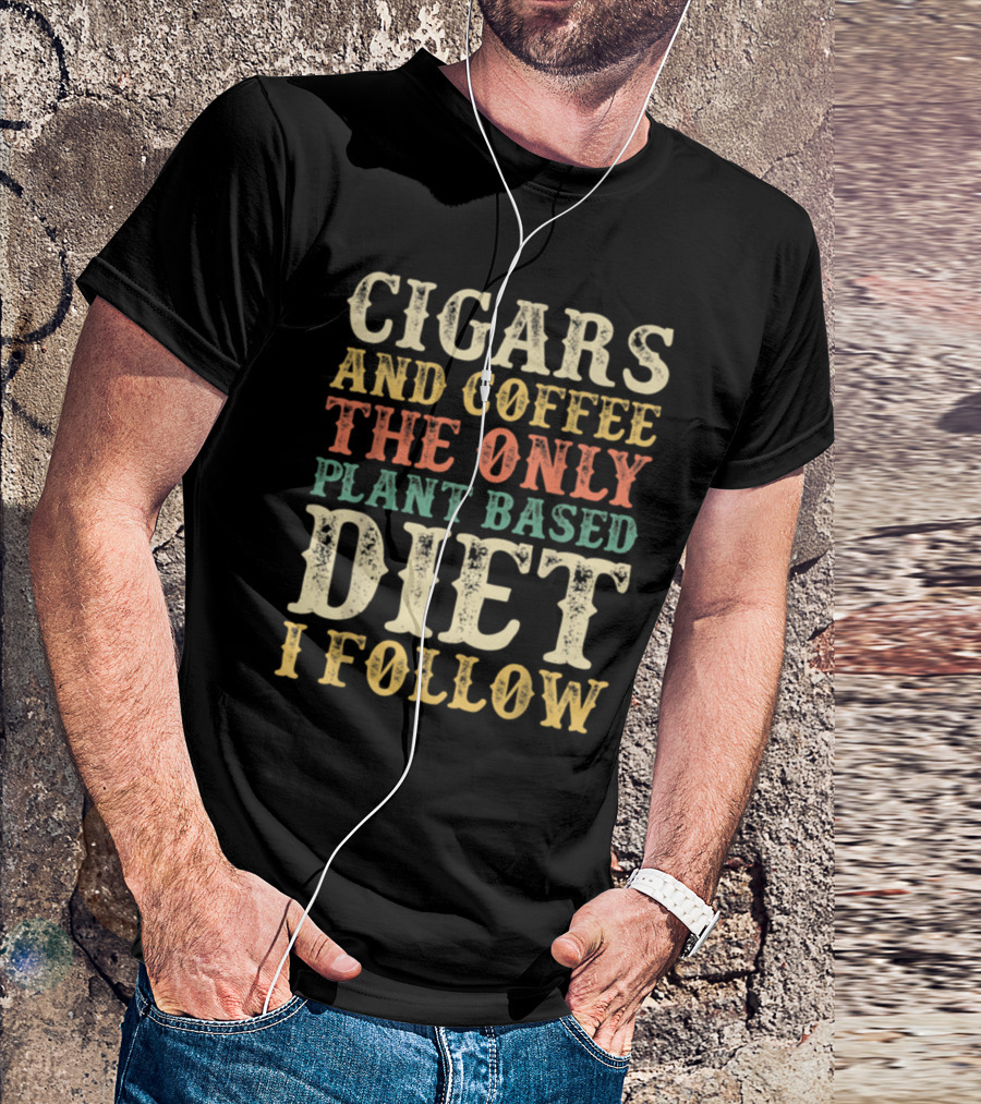 Cigars And Coffee The Only Plant Based Diet I Follow T-Shirt