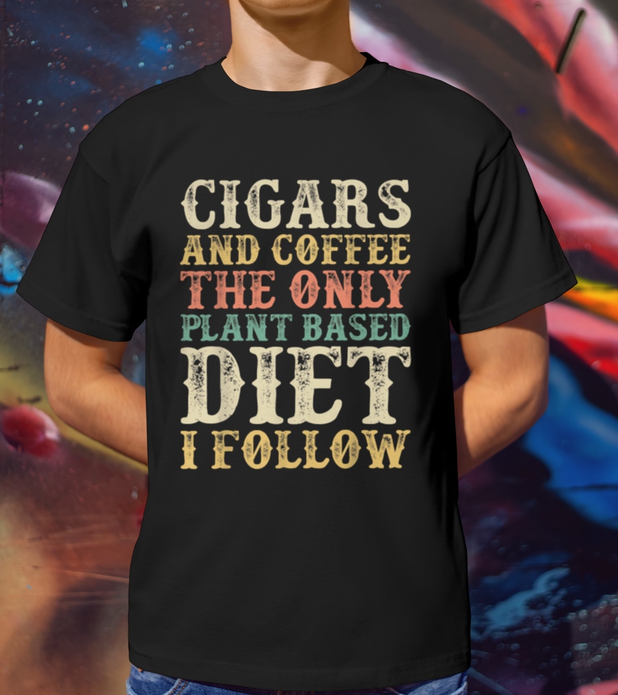 Cigars And Coffee The Only Plant Based Diet I Follow T-Shirt