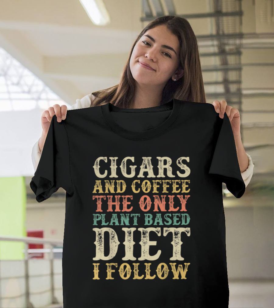 Cigars And Coffee The Only Plant Based Diet I Follow T-Shirt