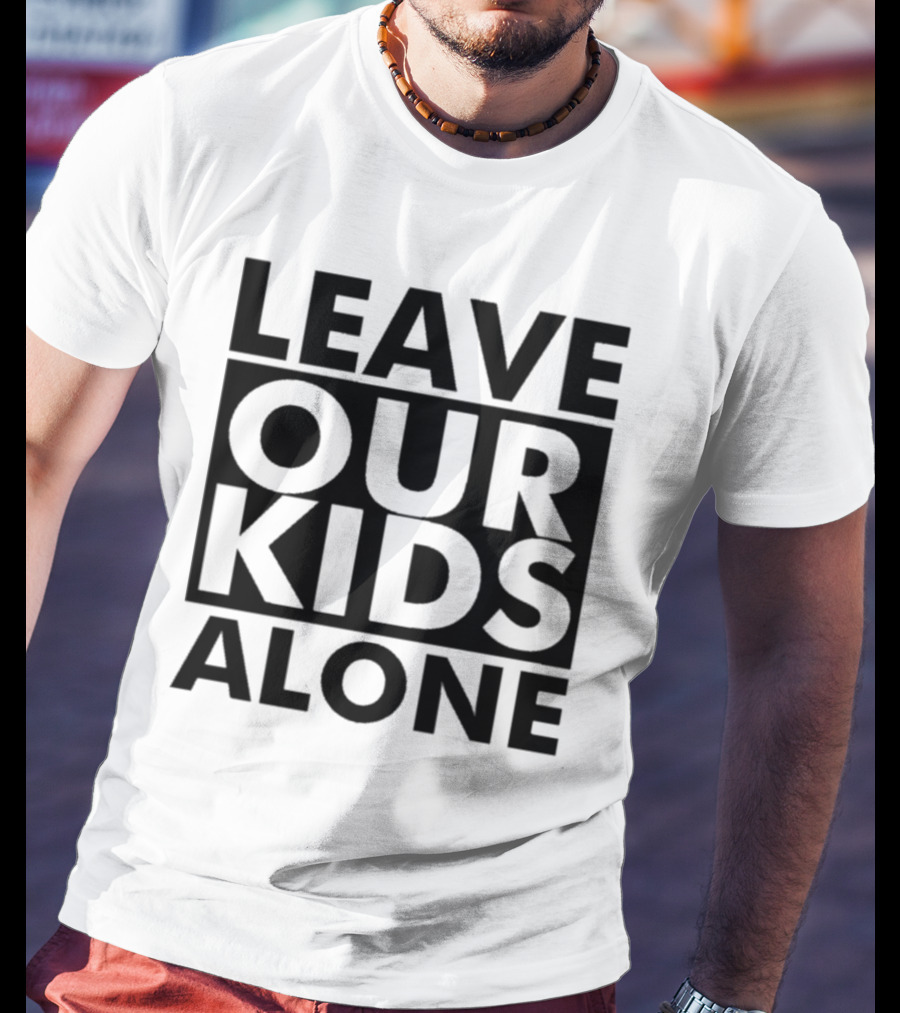 LEAVE OUR KIDS ALONE T-Shirt