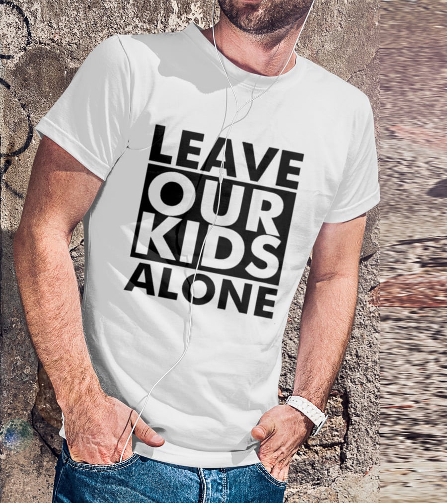 LEAVE OUR KIDS ALONE T-Shirt