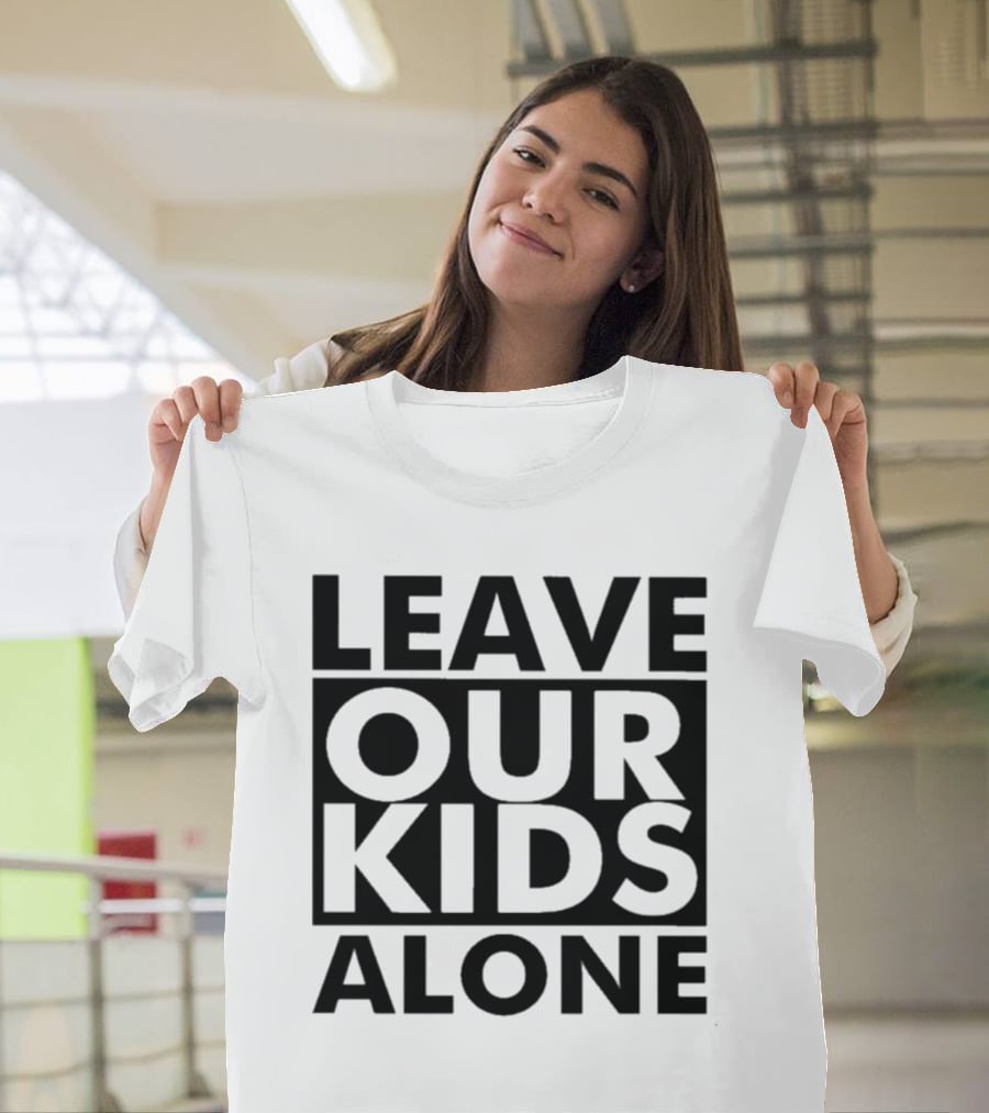 LEAVE OUR KIDS ALONE T-Shirt