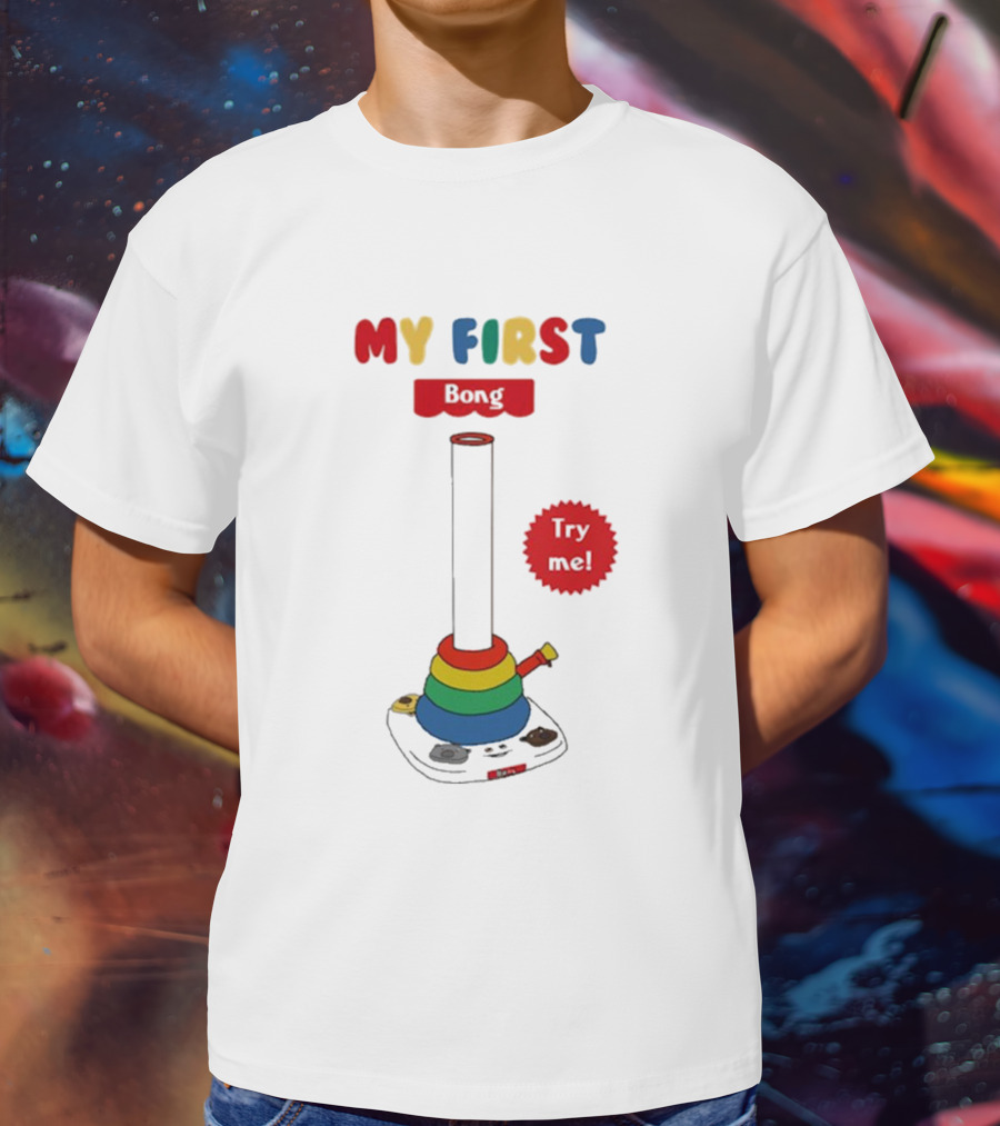 MY FIRST Bong Try Me T-Shirt