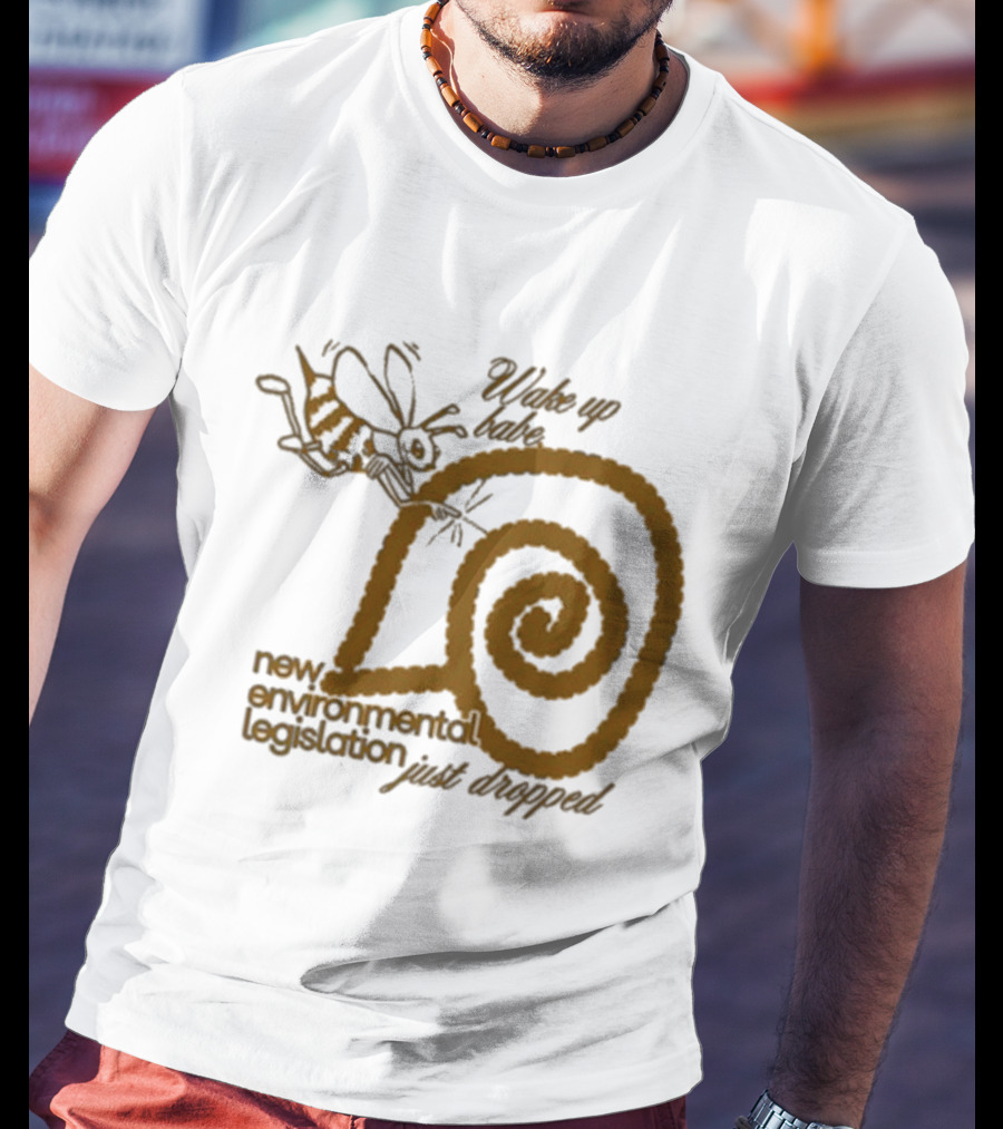 Wake Up Babe New Environmental Legislation Just Dropped Bee And Snail T-Shirt