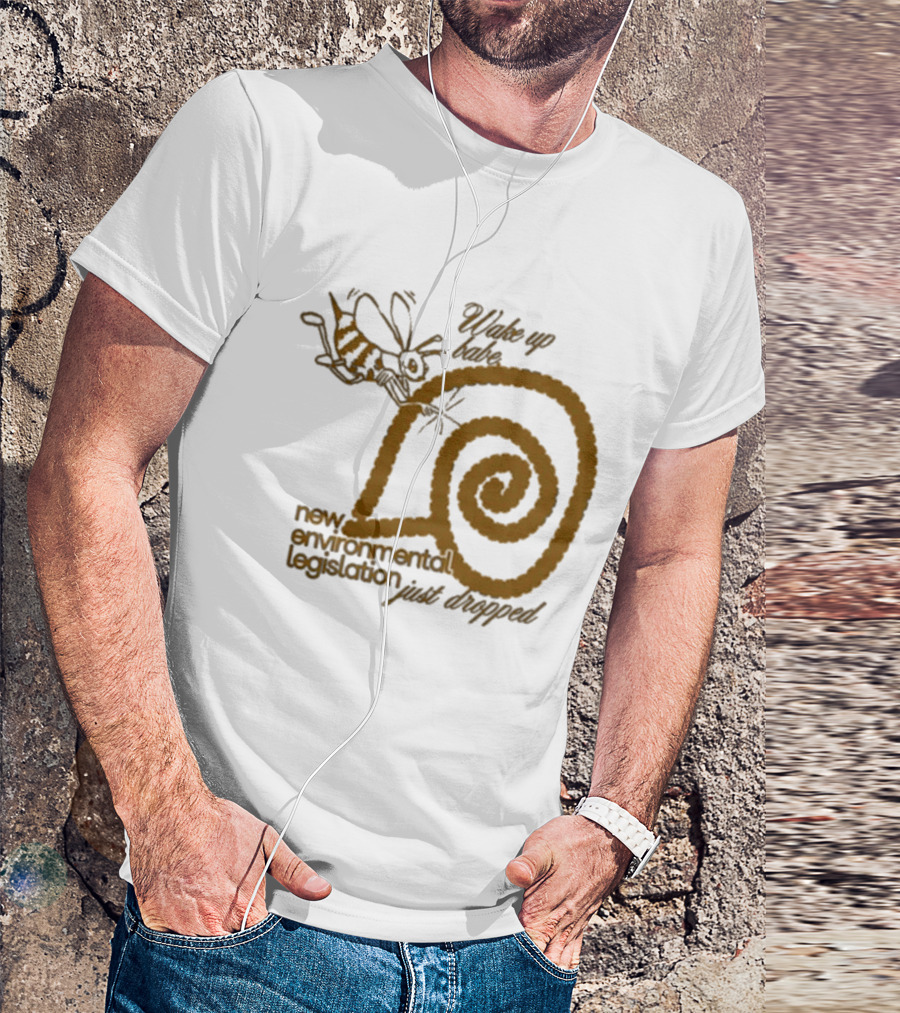 Wake Up Babe New Environmental Legislation Just Dropped Bee And Snail T-Shirt