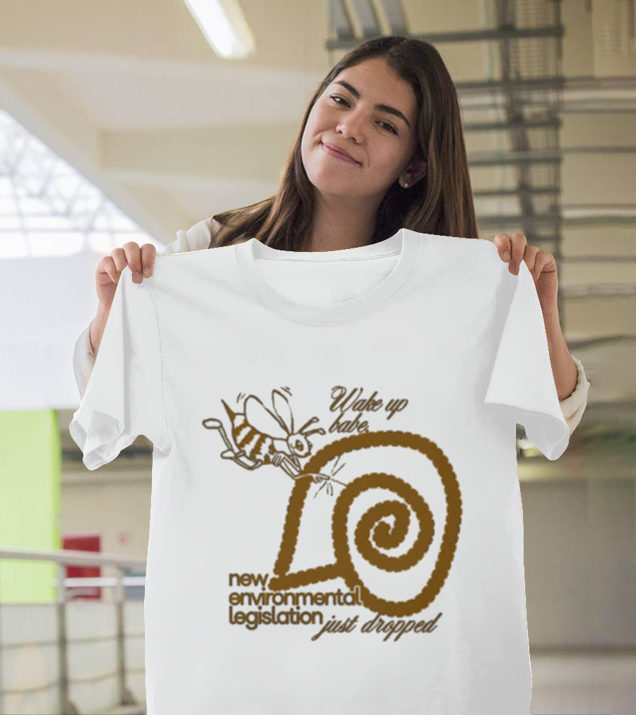 Wake Up Babe New Environmental Legislation Just Dropped Bee And Snail T-Shirt