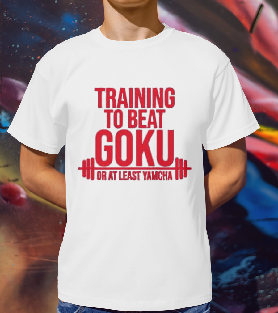 Training To Beat Goku Or At Least Yamcha Dragon Ball Fitness Motivation T-Shirt