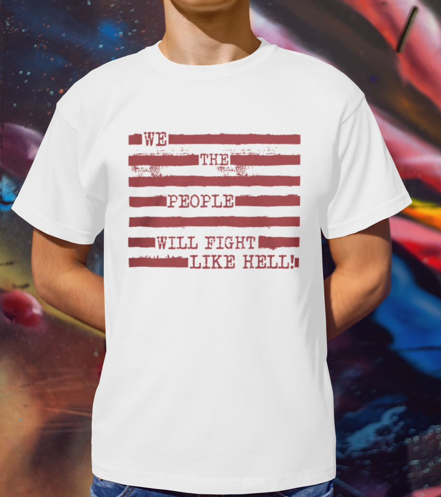 We The People Will Fight Like Hell Red Stripes T-Shirt