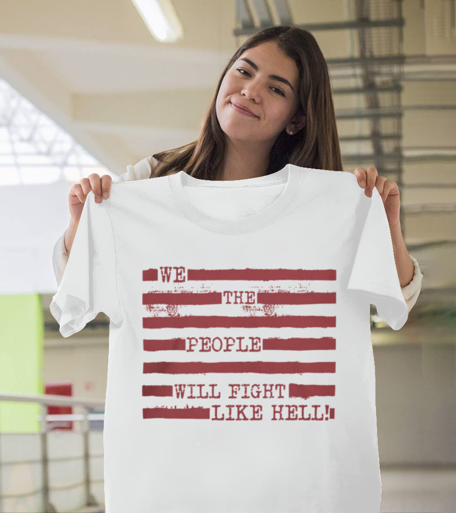 We The People Will Fight Like Hell Red Stripes T-Shirt