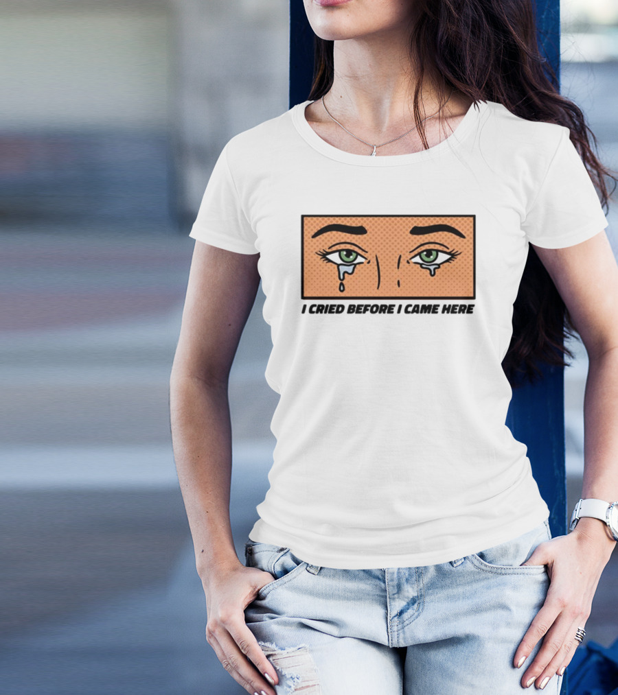 I Cried Before I Came Here Pop Art Style Tears And Eyes T-Shirt