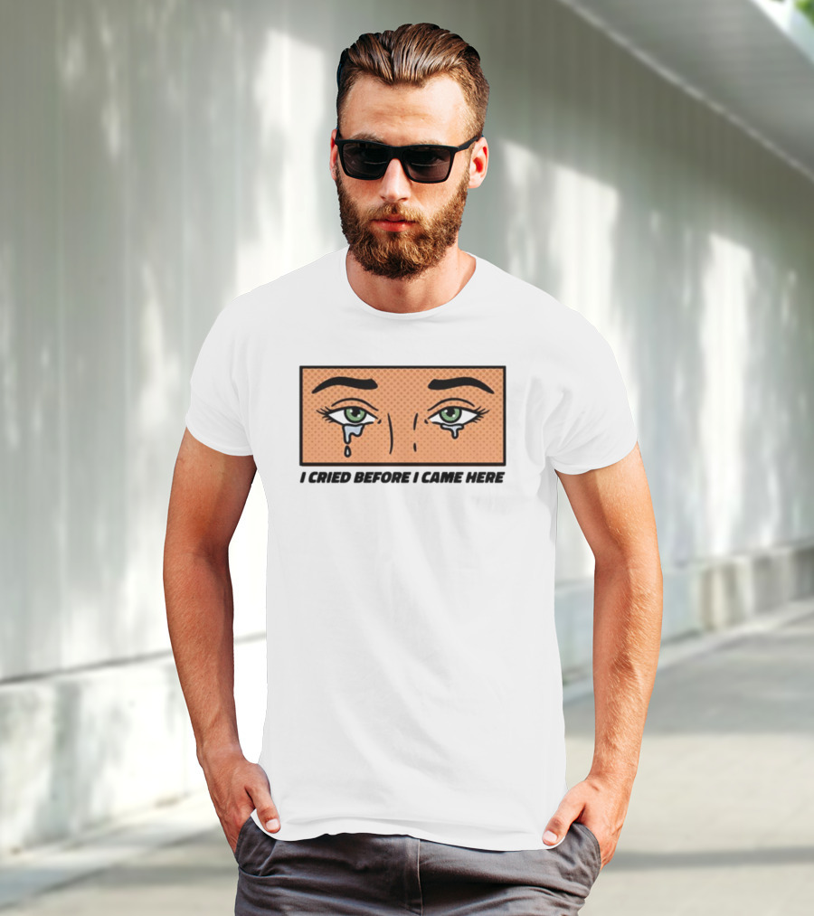 I Cried Before I Came Here Pop Art Style Tears And Eyes T-Shirt