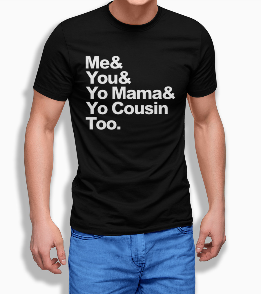 Me And You And Yo Mama And Yo Cousin Too OutKast Reference Text T-Shirt
