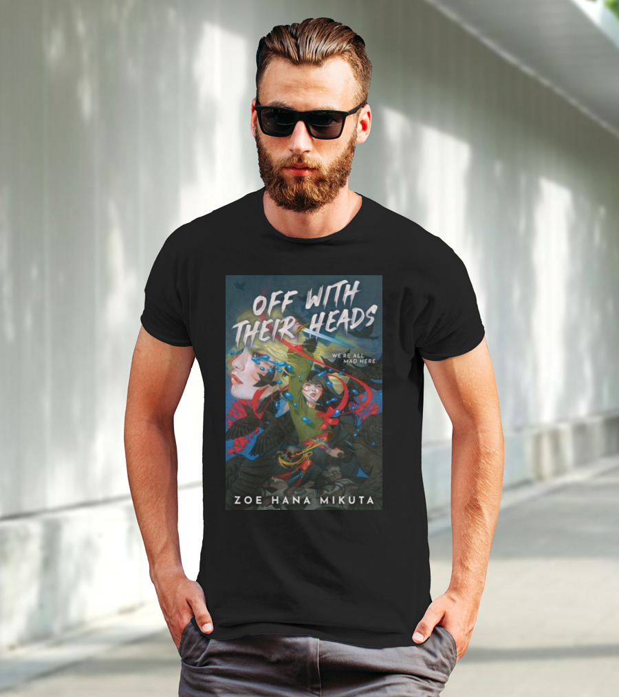 OFF WITH THEIR HEADS WE'RE ALL MAD HERE ZOE HANA MIKUTA T-Shirt