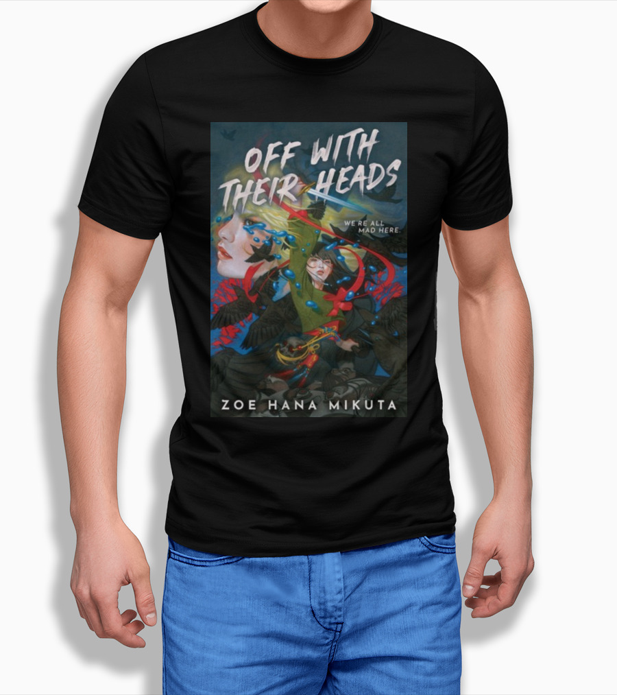 OFF WITH THEIR HEADS WE'RE ALL MAD HERE ZOE HANA MIKUTA T-Shirt