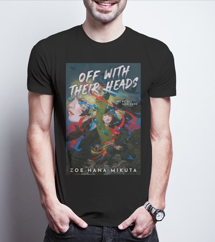 OFF WITH THEIR HEADS WE'RE ALL MAD HERE ZOE HANA MIKUTA T-Shirt