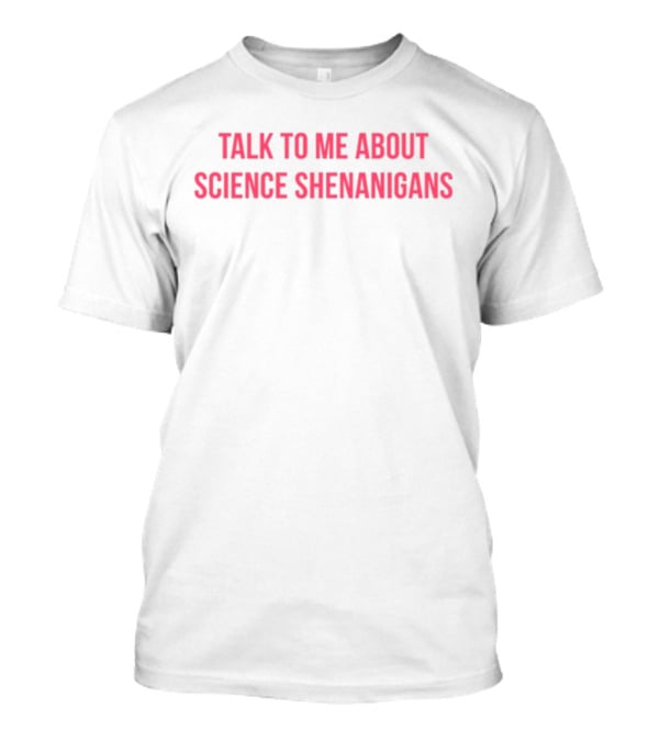Ravenscimaven Talk To Me About Science Shenanigans T-Shirt