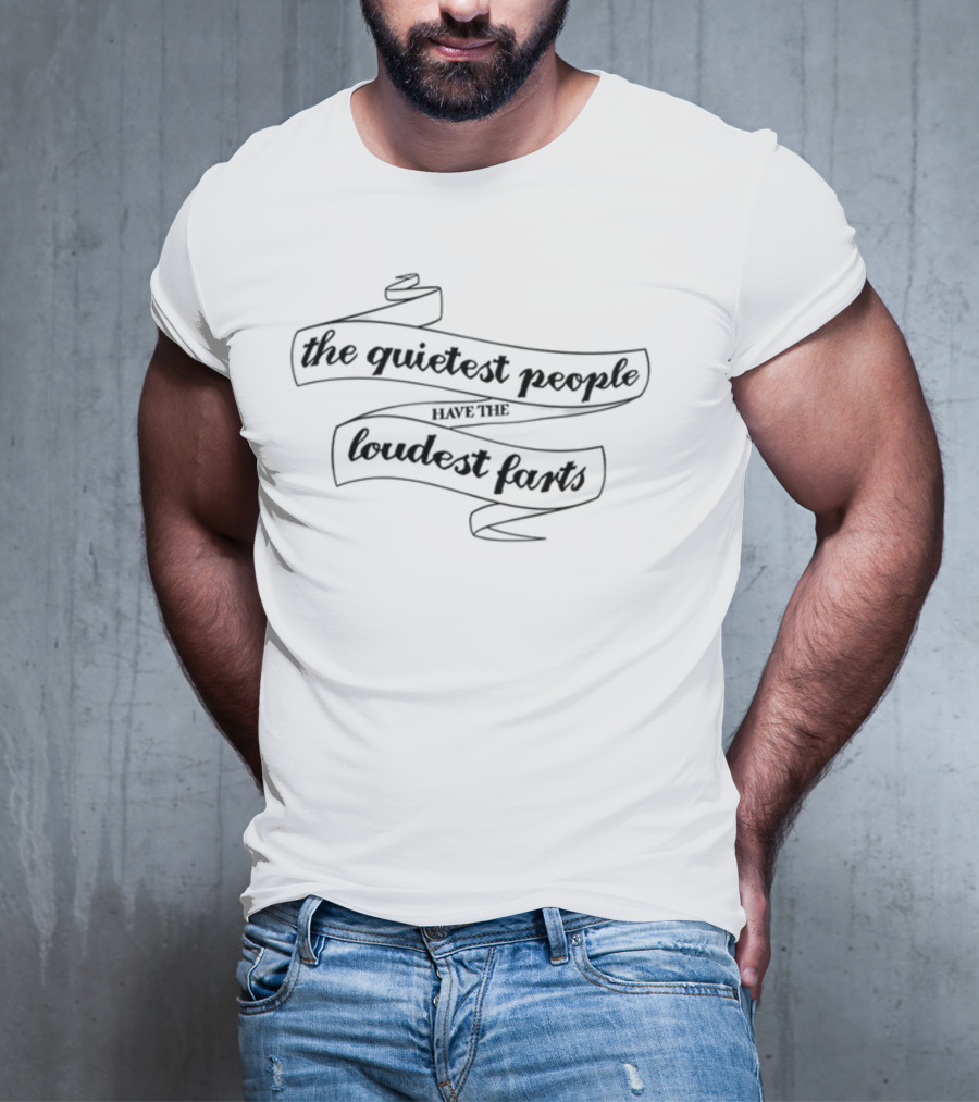 The Quietest People Have The Loudest Farts T-Shirt