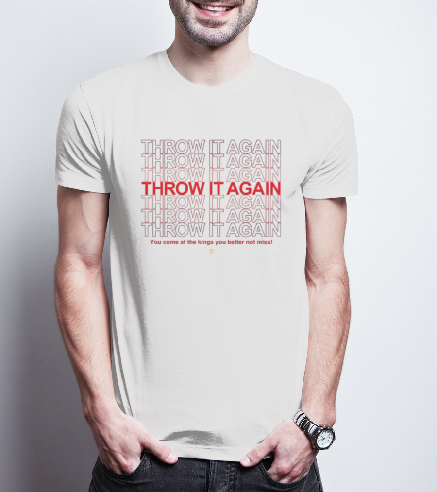 Throw It Again You Come At The Kings You Better Not Miss T-Shirt