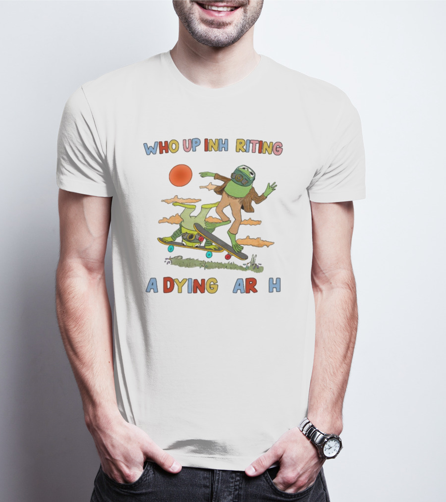 Who Up Inheriting A Dying Earth Alien Skateboarding T-Shirt