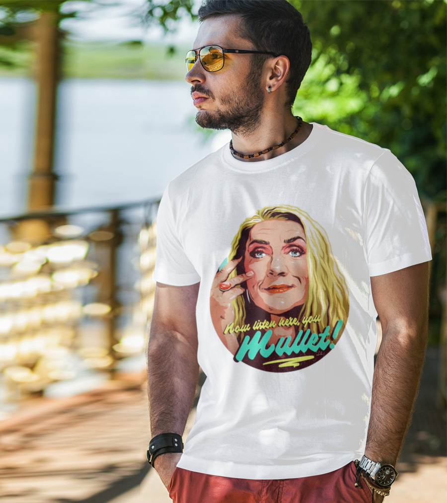 Now Listen Here You Mullet T-Shirt