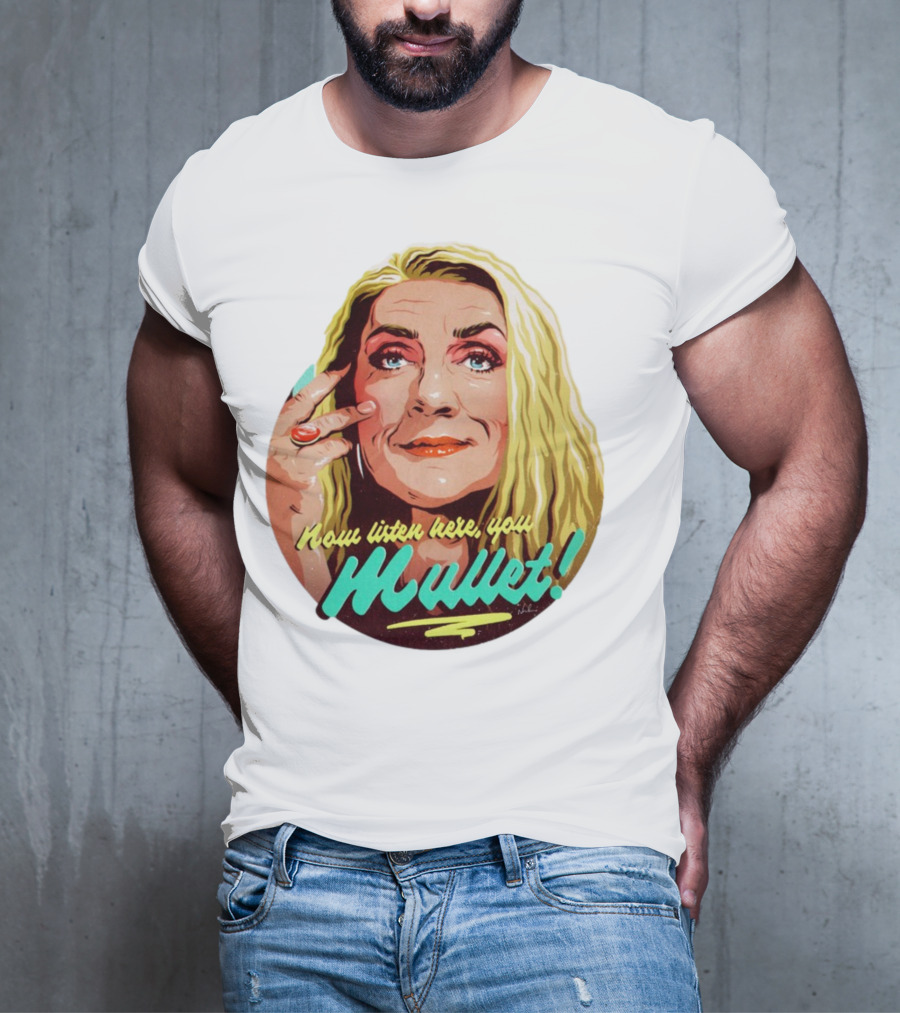 Now Listen Here You Mullet T-Shirt