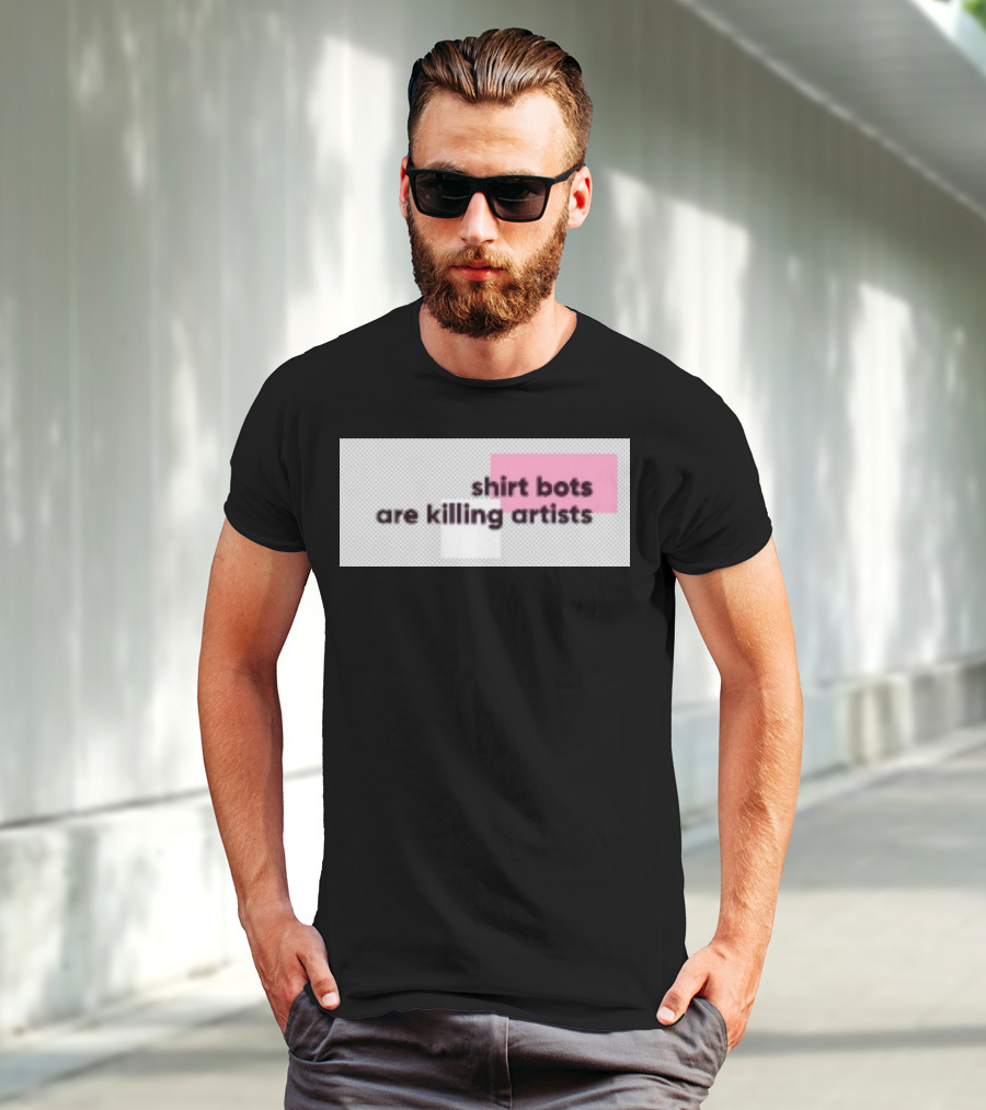 Shirt Bots Are Killing Artists T-Shirt