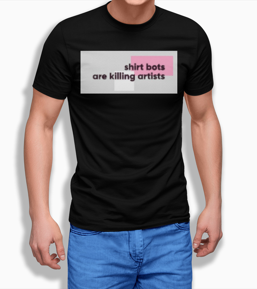 Shirt Bots Are Killing Artists T-Shirt