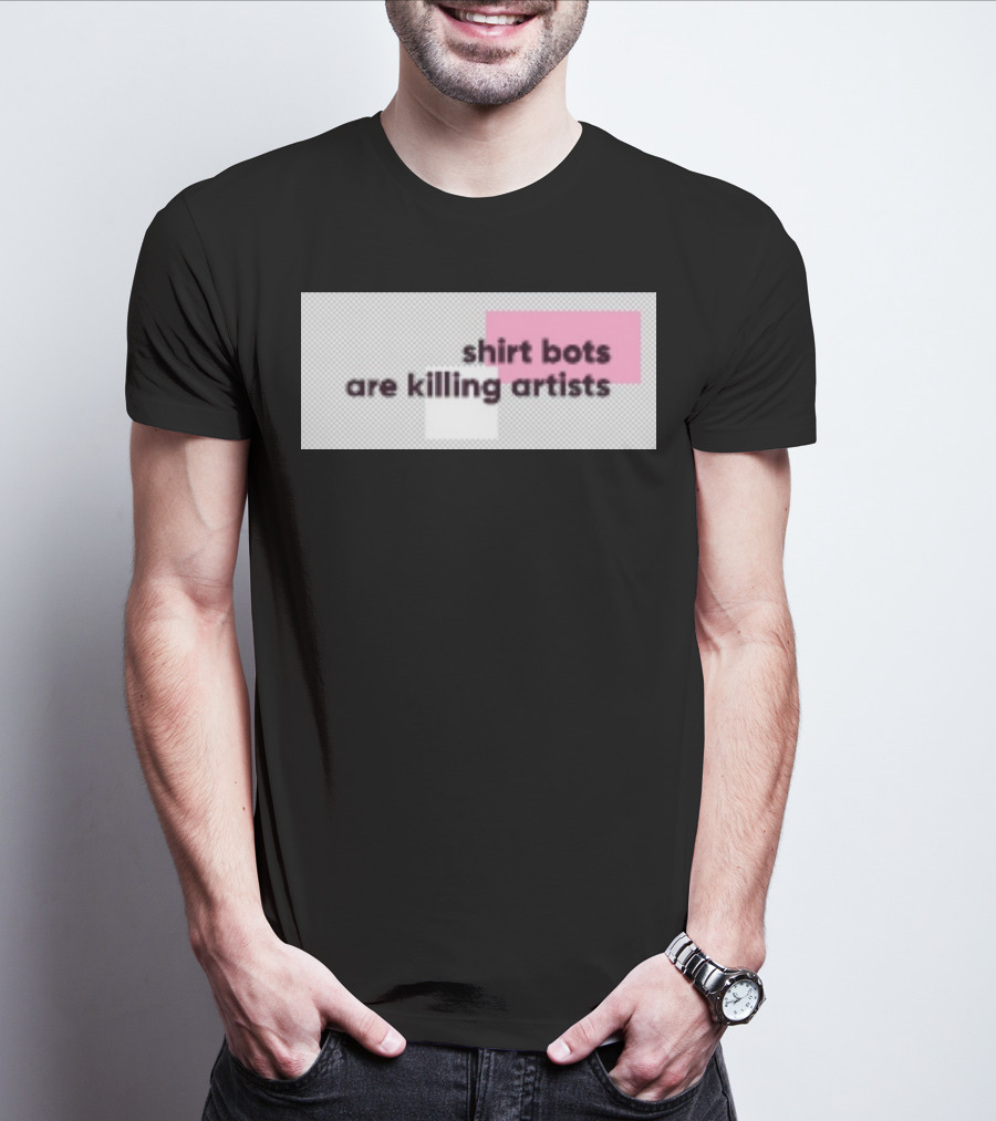 Shirt Bots Are Killing Artists T-Shirt