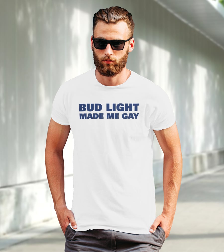 Bud Light Made Me Gay T-Shirt