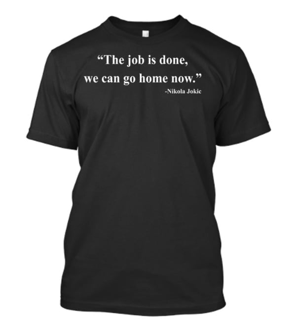 The Job Is Done We Can Go Home Now Nikola Jokic T-Shirt