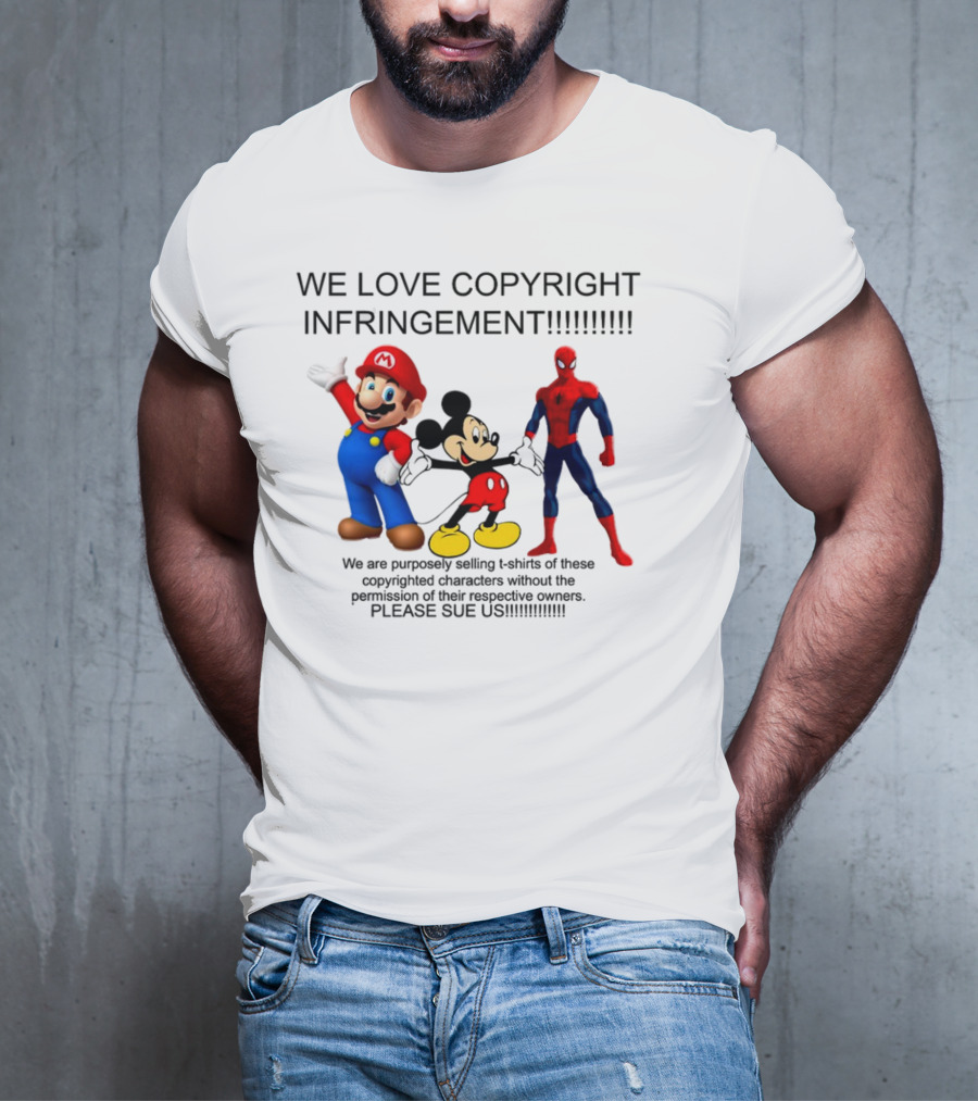 WE LOVE COPYRIGHT INFRINGEMENT MARIO MICKEY SPIDERMAN PLEASE SUE US T-Shirt