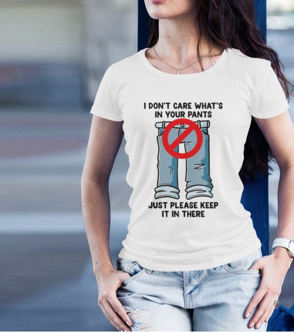 Gotfunny I Don't Care What's In Your Pants With Red Prohibition Symbol Just Please Keep It In There T-Shirt