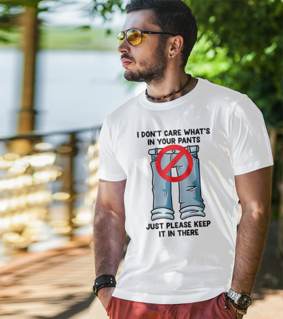 Gotfunny I Don't Care What's In Your Pants With Red Prohibition Symbol Just Please Keep It In There T-Shirt