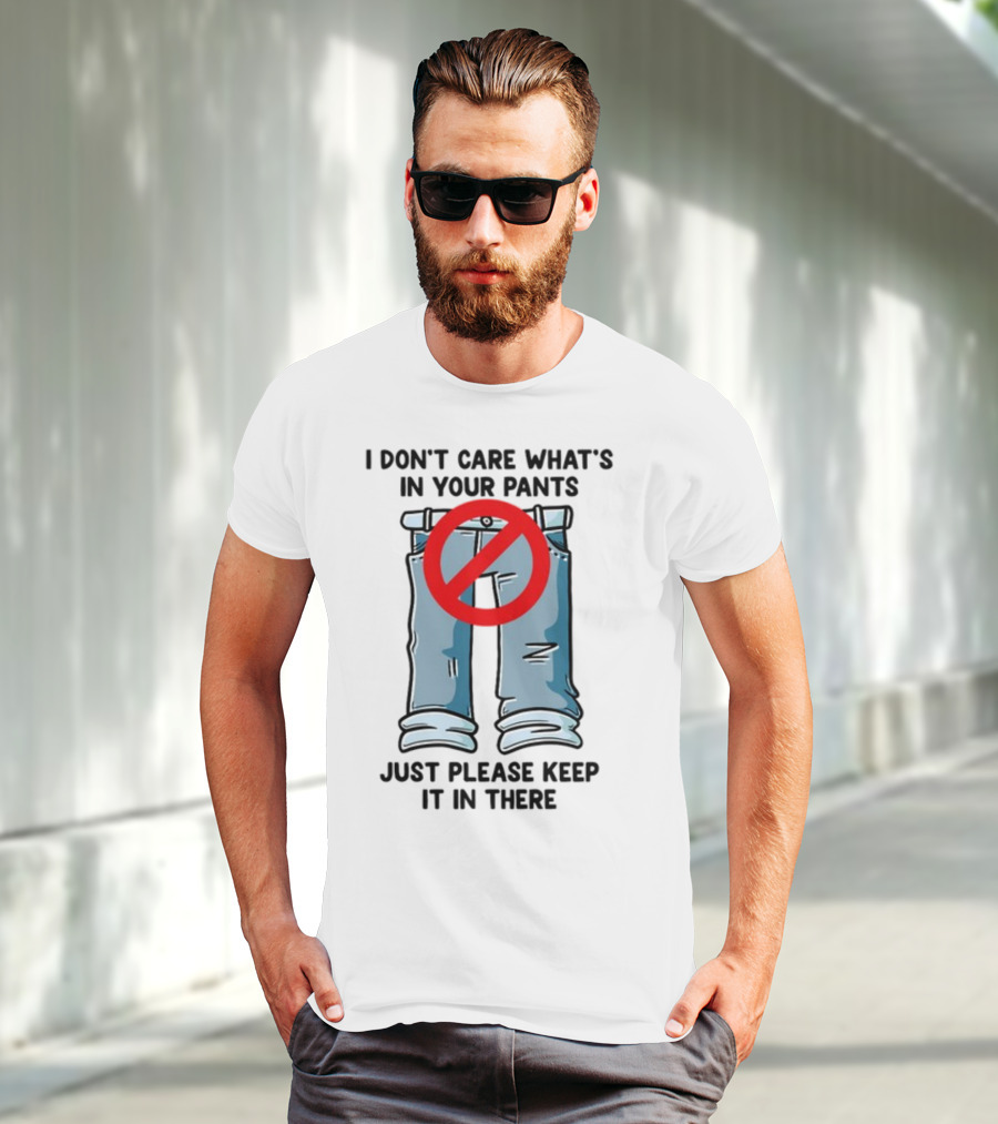 Gotfunny I Don't Care What's In Your Pants With Red Prohibition Symbol Just Please Keep It In There T-Shirt