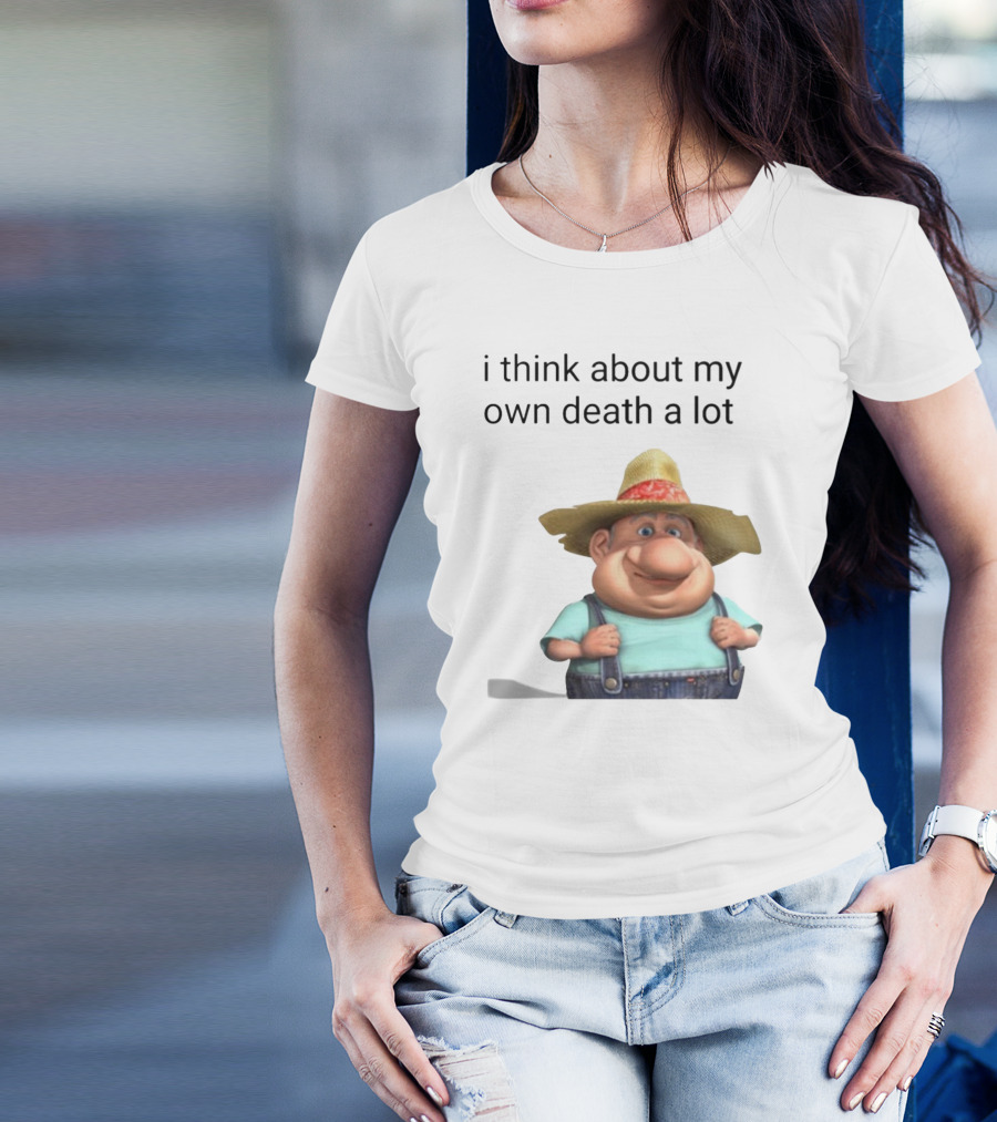 I Think About My Own Death A Lot Farmer Character In Overalls And Straw Hat T-Shirt