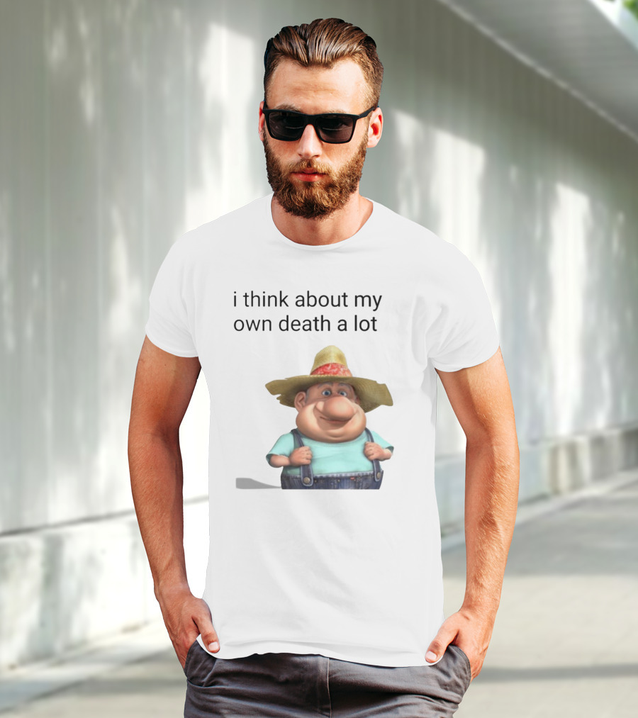 I Think About My Own Death A Lot Farmer Character In Overalls And Straw Hat T-Shirt