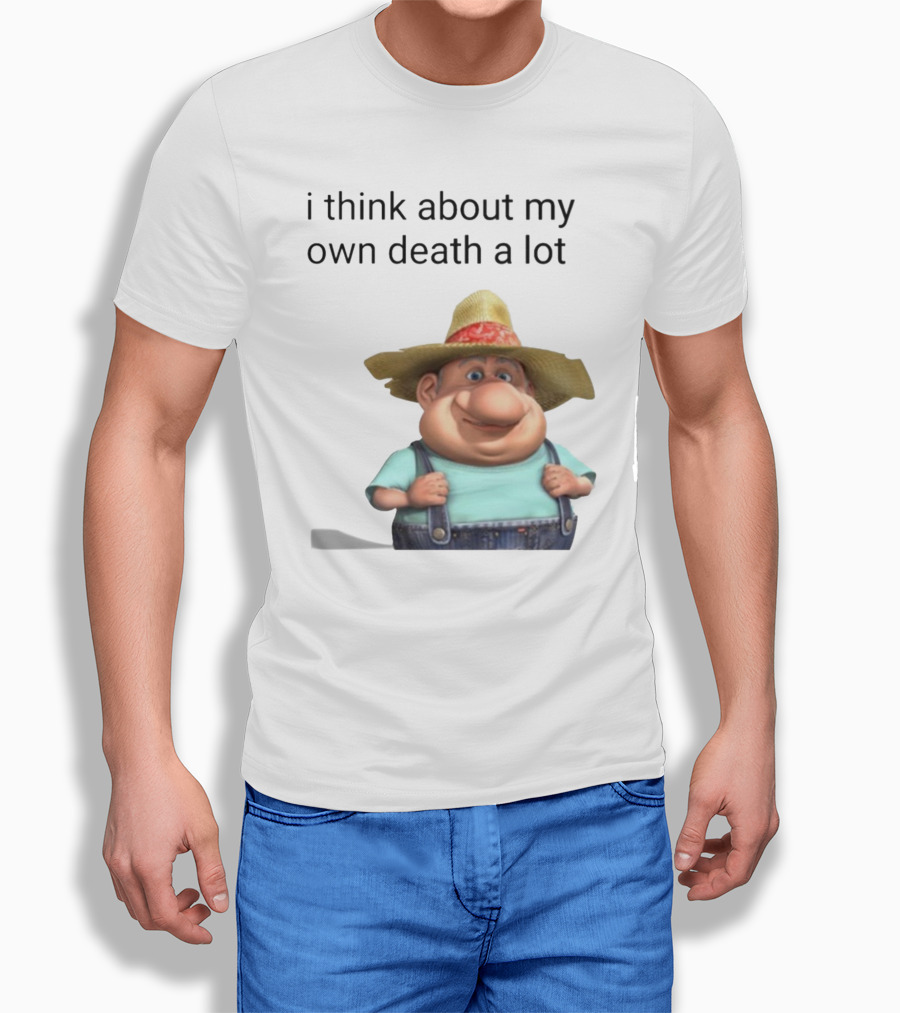 I Think About My Own Death A Lot Farmer Character In Overalls And Straw Hat T-Shirt