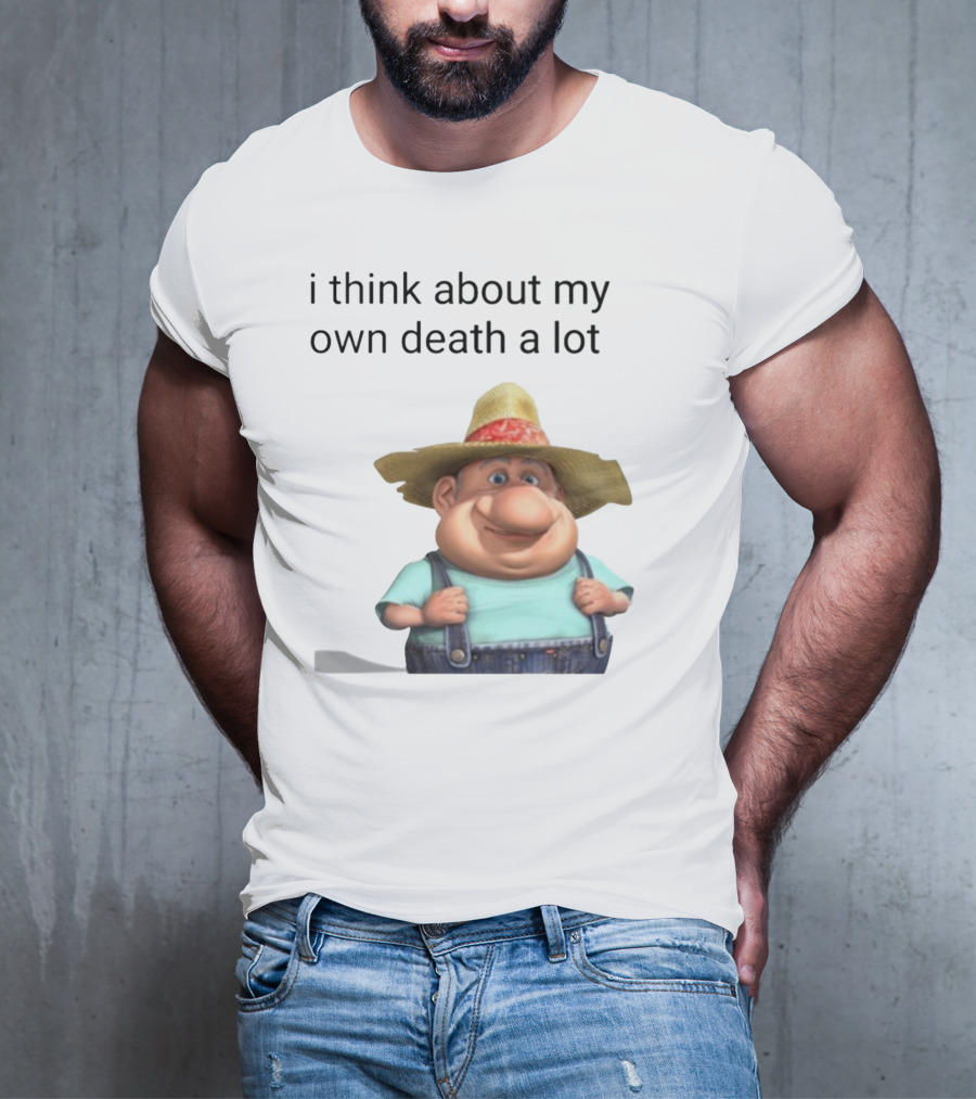 I Think About My Own Death A Lot Farmer Character In Overalls And Straw Hat T-Shirt