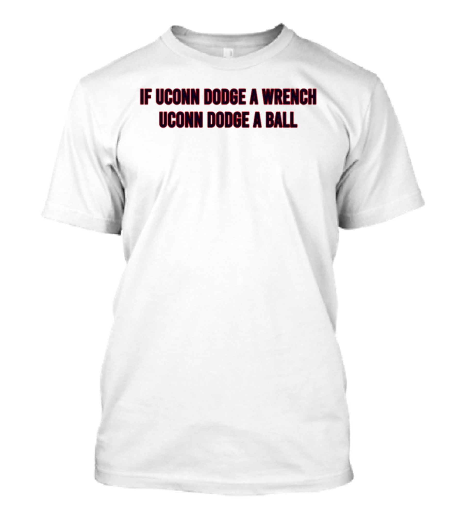 If Uconn Dodge A Wrench Uconn Dodge A Ball Text On T-Shirt