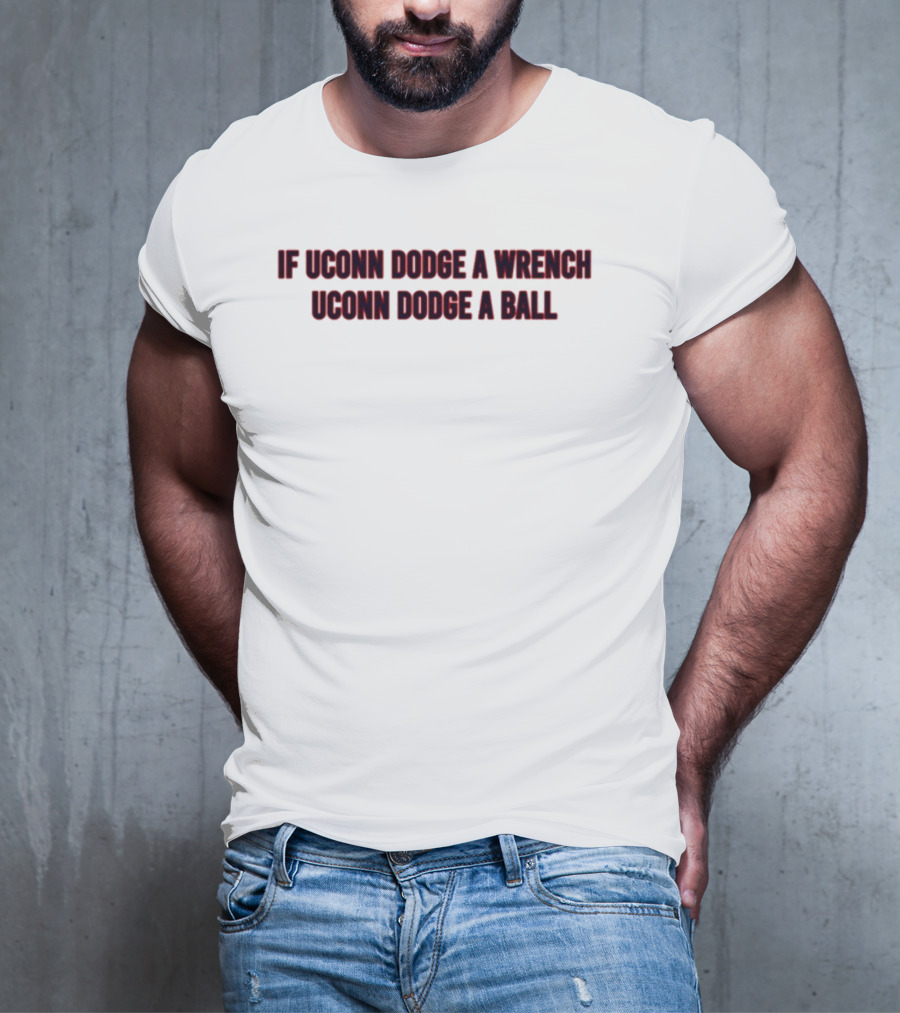 If Uconn Dodge A Wrench Uconn Dodge A Ball Text On T-Shirt