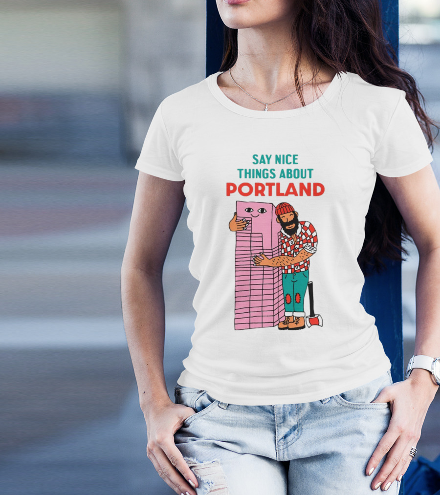 Say Nice Things About Portland Lumberjack Hugging Building T-Shirt