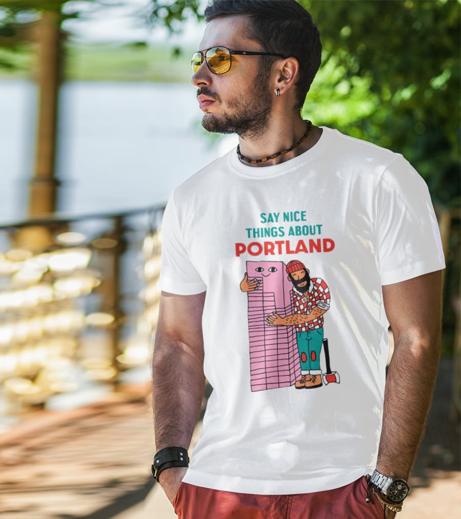 Say Nice Things About Portland Lumberjack Hugging Building T-Shirt