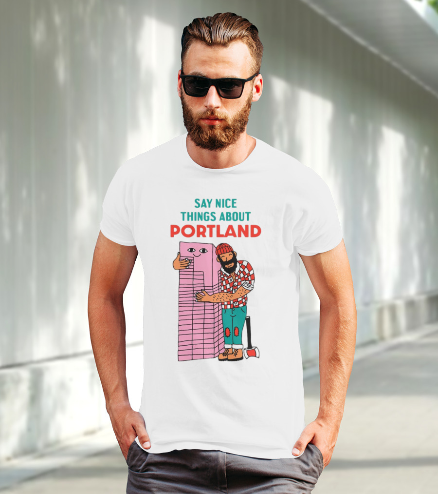 Say Nice Things About Portland Lumberjack Hugging Building T-Shirt