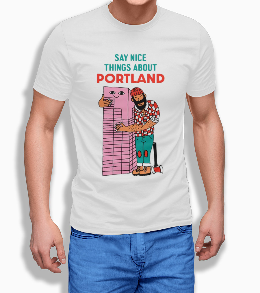 Say Nice Things About Portland Lumberjack Hugging Building T-Shirt